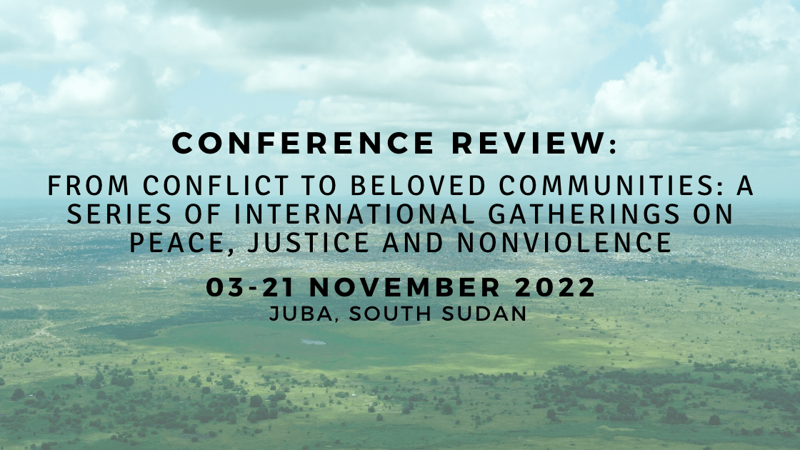 Conference Review: ‘From Conflict to Beloved Communities: A Series of International Gatherings on Peace, Justice and Nonviolence’ in Juba, South Sudan