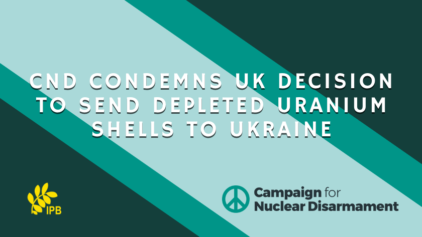 CND condemns UK decision to send depleted uranium shells to Ukraine