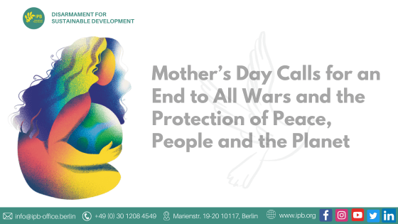 Mother’s Day Calls for an End to All Wars and the Protection of Peace, People and the Planet